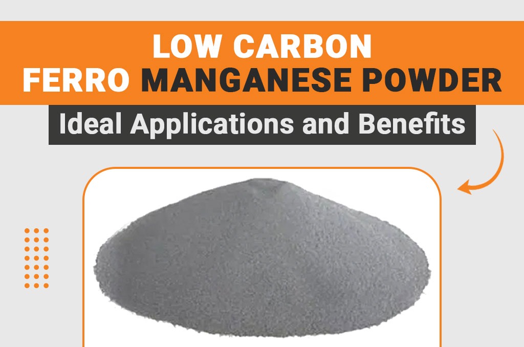 Low Carbon Ferro Manganese Powder Ideal Applications and Benefits