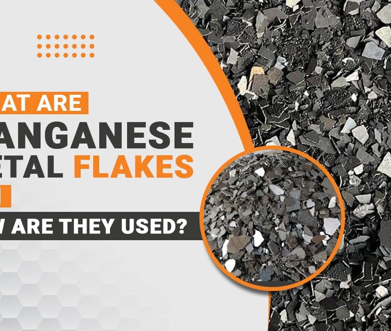What Are Manganese Metal Flakes and How Are They Used