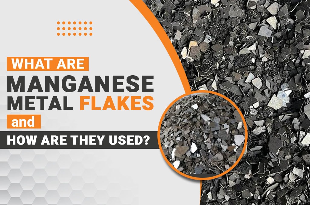 What Are Manganese Metal Flakes and How Are They Used