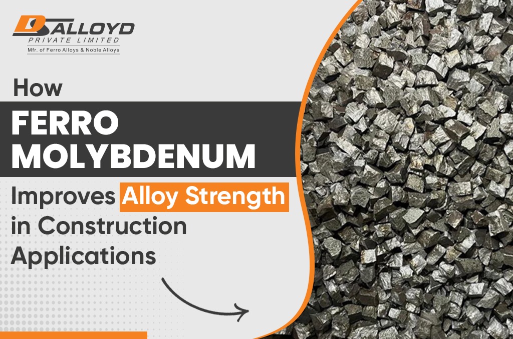 How Ferro Molybdenum Improves Alloy Strength in Construction Applications