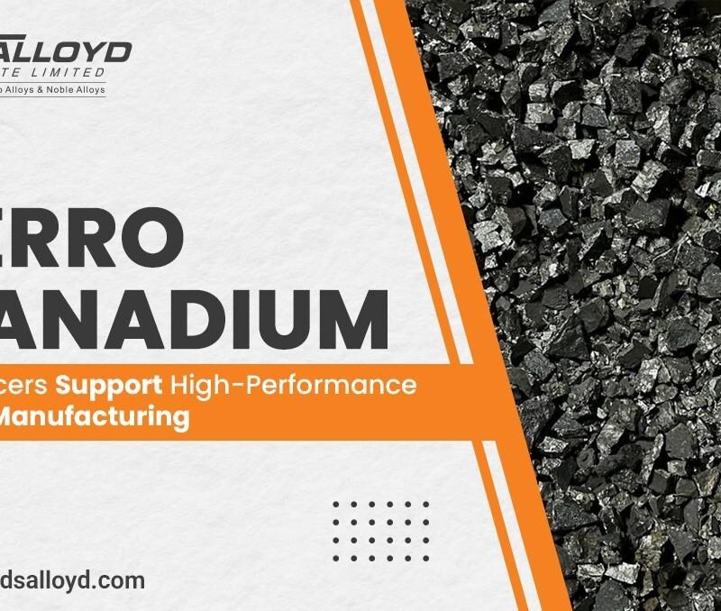 How Ferro Vanadium Producers Support High-Performance Steel Manufacturing