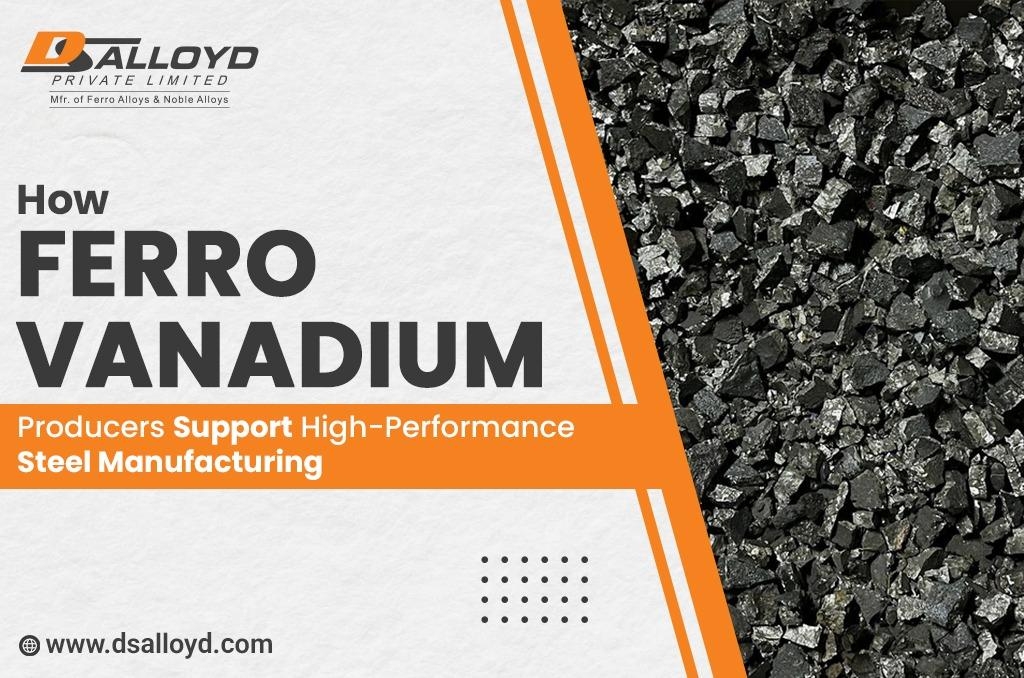 How Ferro Vanadium Producers Support High-Performance Steel Manufacturing