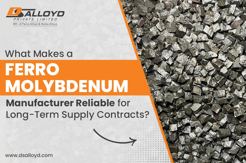 What Makes a Ferro Molybdenum Manufacturer Reliable for Long-Term Supply Contracts?