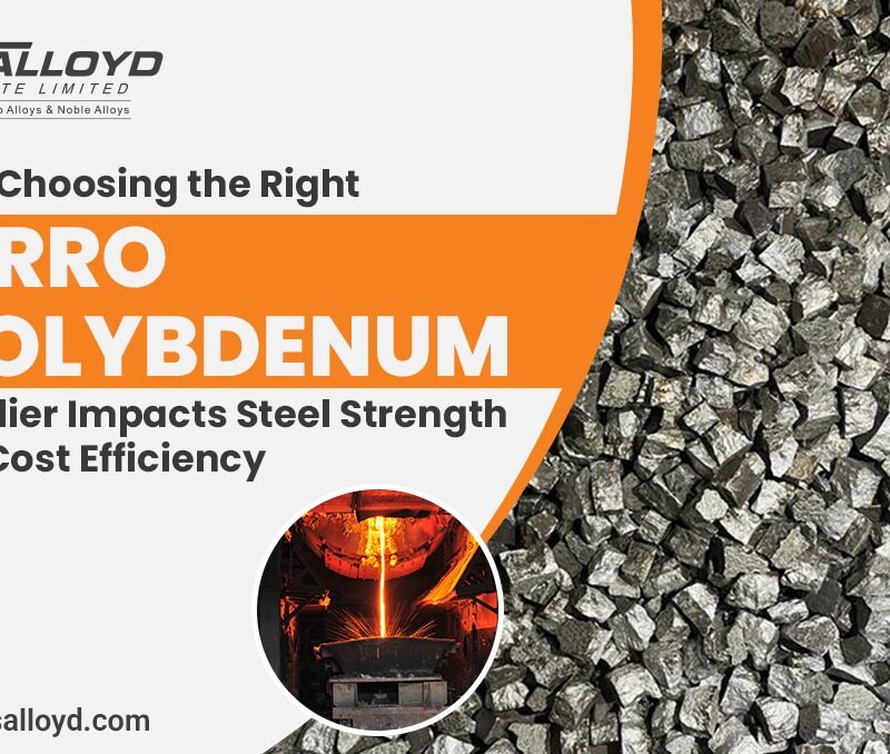 Why Choosing the Right Ferro Molybdenum Supplier Impacts Steel Strength and Cost Efficiency