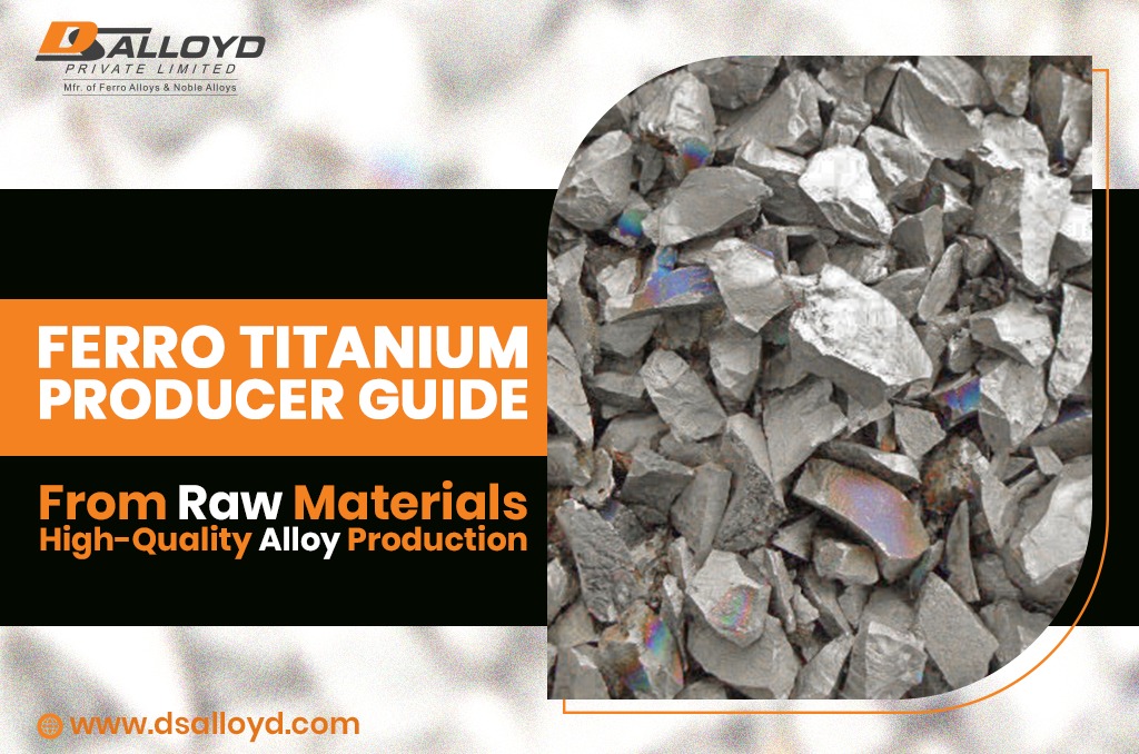 Ferro Titanium Producer Guide: From Raw Materials to High-Quality Alloy Production