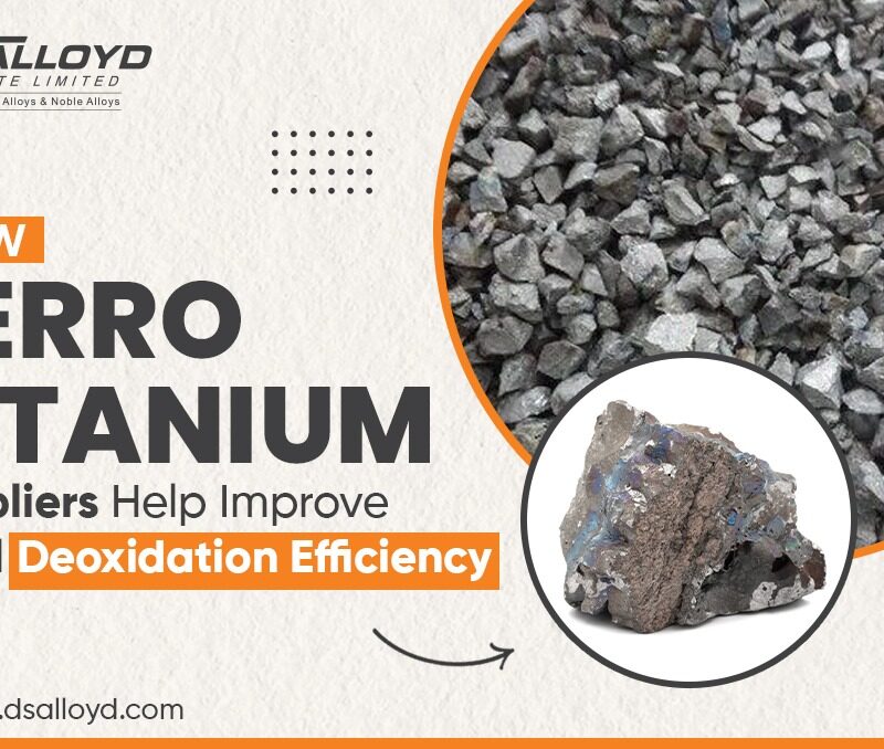 How Ferro Titanium Suppliers Help Improve Steel Deoxidation Efficiency