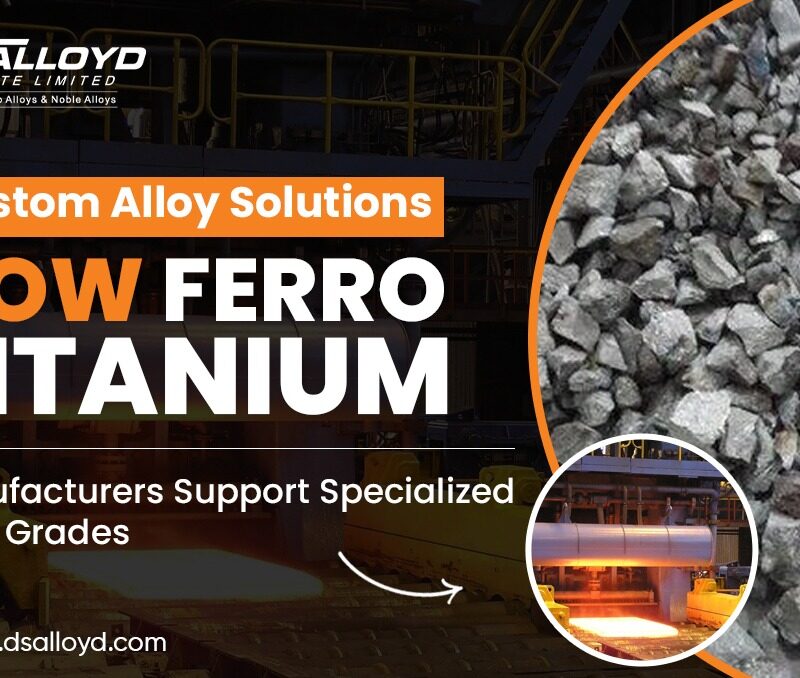 Custom Alloy Solutions How Ferro Titanium Manufacturers Support Specialized Steel Grades