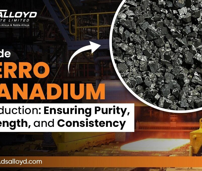 Inside Ferro Vanadium Production: Ensuring Purity, Strength, and Consistency