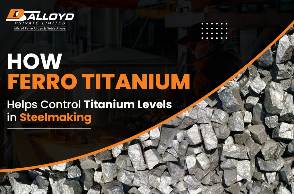 How Ferro Titanium Helps Control Titanium Levels in Steelmaking
